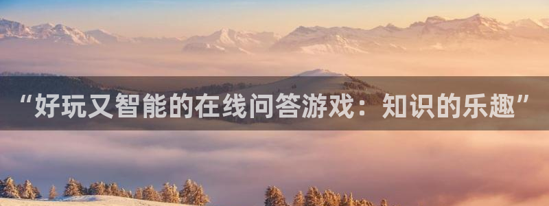 杏耀官网：“好玩又智能的在线问答游戏：知识的乐趣”