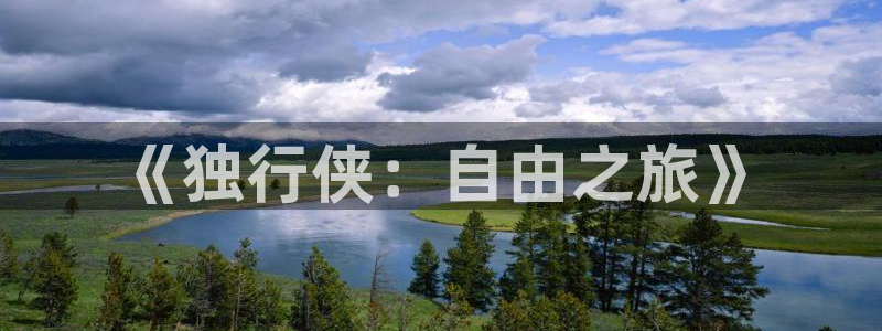 杏耀平台测：《独行侠：自由之旅》